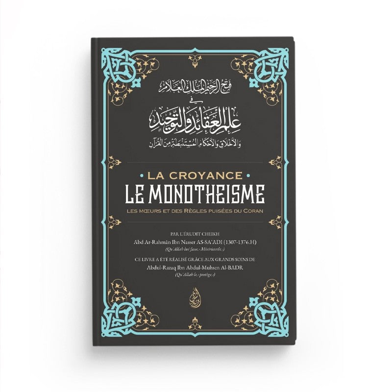 La croyance, le monothéisme, les moeurs et des règles puisées du Coran - Sheikh 'Abd Ar-Rahmân Ibn Nasser As-Sa'adi - Editions Ibn Badis