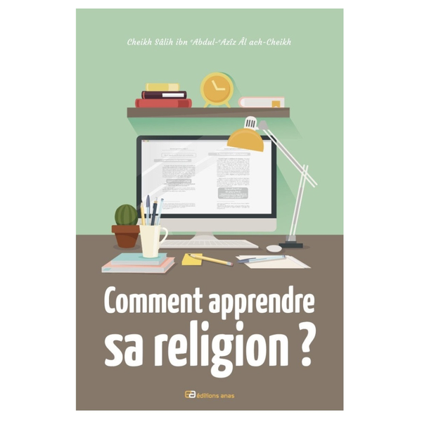 Comment apprendre sa Religion - Salîh Ibn Abd Al Aziz Ash-Chaykh - Editions Anas - Librairie Makkah