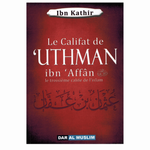 Le Califat de 'Uthman Ibn 'Affân - Le troisième calife de l’Islam - Ibn Kathir - Editions Dar Al Muslim - Librairie Makkah