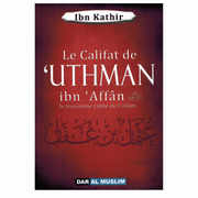 Le Califat de 'Uthman Ibn 'Affân - Le troisième calife de l’Islam - Ibn Kathir - Editions Dar Al Muslim - Librairie Makkah